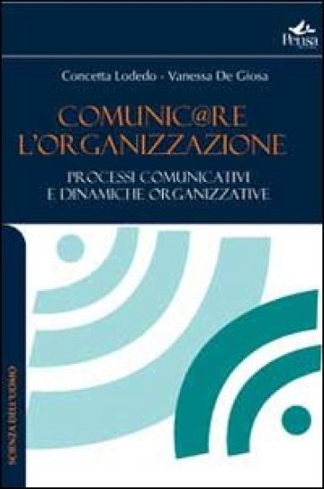 Comunicare l'organizzazione. Processi comunicativi e dinamiche organizzative - Concetta Lodedo - Vanessa De Giosa