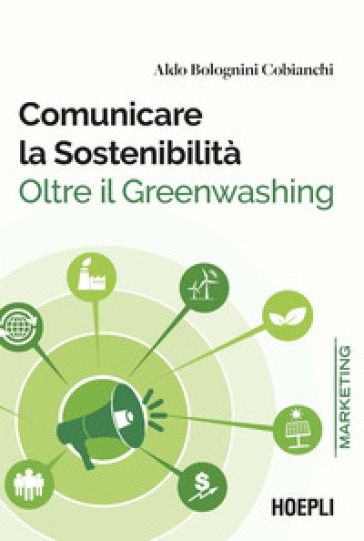 Comunicare la sostenibilità. Oltre il Greenwashing - Aldo Bolognini Cobianchi