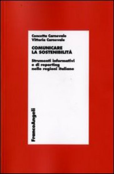 Comunicare la sostenibilità. Strumenti informativi e di reporting nelle regioni italiane - Concetta Carnevale - Vittoria Carnevale