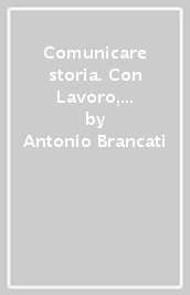 Comunicare storia. Con Lavoro, impresa e territorio. Per il triennio delle Scuole superiori. Con ebook. Con espansione online. Vol. 3