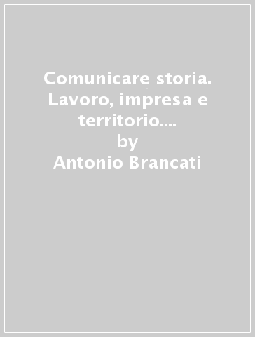 Comunicare storia. Lavoro, impresa e territorio. Per il triennio delle Scuole superiori. Con ebook. Con espansione online. 1. - Antonio Brancati - Trebi Pagliarani