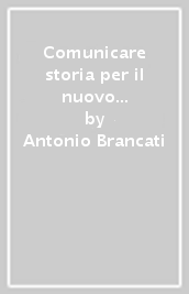 Comunicare storia per il nuovo esame di Stato. Per il triennio delle Scuole superiori. Con e-book. Con espansione online. Vol. 2