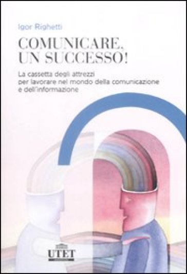 Comunicare, un successo! La cassetta degli attrezzi per lavorare nel mondo della comunicaz...