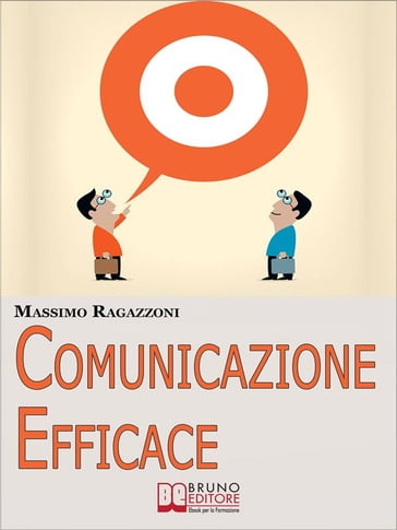 Comunicazione Efficace. Come Modellare il Tuo Linguaggio e Padroneggiare la Tua Comunicazione per Migliorare i Rapporti tra Te e gli Altri. (Ebook Italiano - Anteprima Gratis) - MASSIMO RAGAZZONI