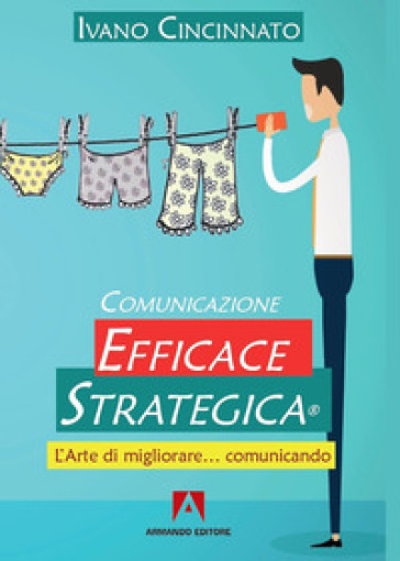 Comunicazione Efficace Strategica. L'arte di migliorare... comunicando - Ivano Cincinnato