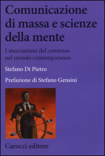 Comunicazione di massa e scienze della mente. I meccanismi del consenso nel mondo contemporaneo - Stefano Di Pietro