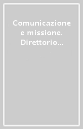 Comunicazione e missione. Direttorio sulle comunicazioni sociali nella missione della Chiesa. Con DVD-ROM