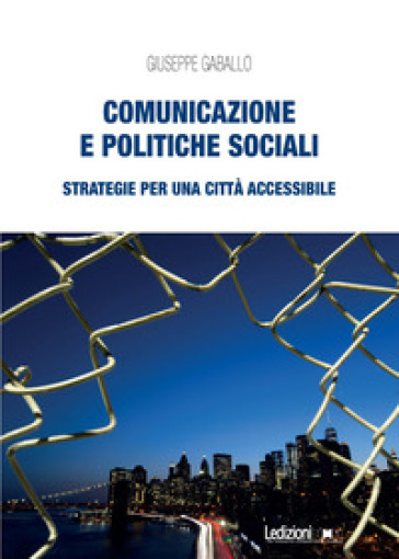 Comunicazione e politiche sociali. Strategie per una città accessibile - Giuseppe Gaballo