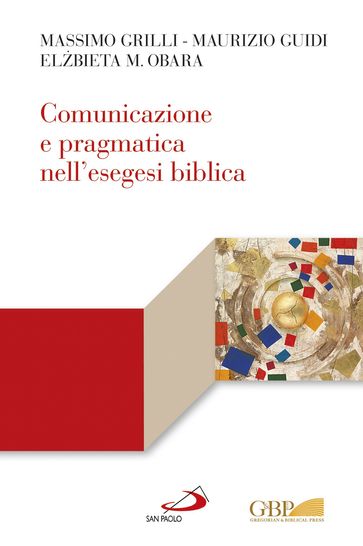 Comunicazione e pragmatica nell'esegesi biblica - Massimo Grilli - Maurizio Guidi - Elzbieta M. Obara