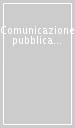 Comunicazione pubblica e regioni. Percorsi compiuti e nuovi orizzonti. Esperienze e progetti a confronto