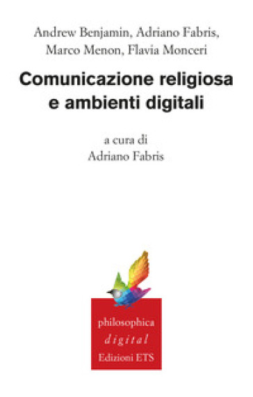 Comunicazione religiosa e ambienti digitali - Andrew Benjamin - Adriano Fabris - Marco Menon - Flavia Monceri