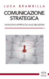 Comunicazione strategica. Un nuovo approccio alle relazioni