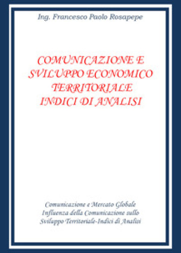 Comunicazione e sviluppo economico territoriale. Indici di analisi - Francesco Paolo Rosapepe