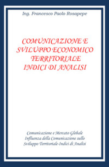 Comunicazione e sviluppo economico territoriale. Indici di analisi - Francesco Paolo Rosapepe