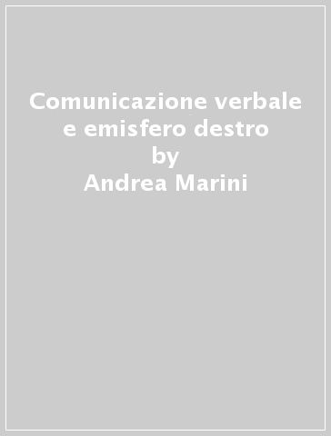 Comunicazione verbale e emisfero destro - Andrea Marini - Ugo Nocentini