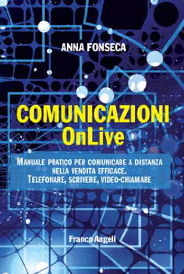 Comunicazioni OnLive. Manuale pratico per comunicare a distanza nella vendita efficace. Telefonare, scrivere, video-chiamare - Anna Fonseca