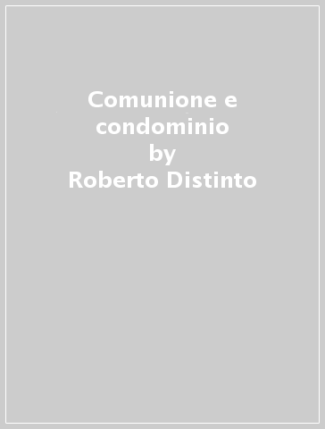 Comunione e condominio - Fabio Siviero - Roberto Distinto - Anna Nicola