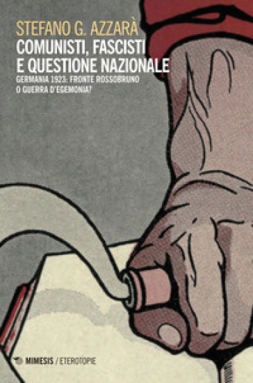 Comunisti, fascisti e questione nazionale. Fronte rossobruno o guerra d'egemonia? - Stefano G. Azzarà