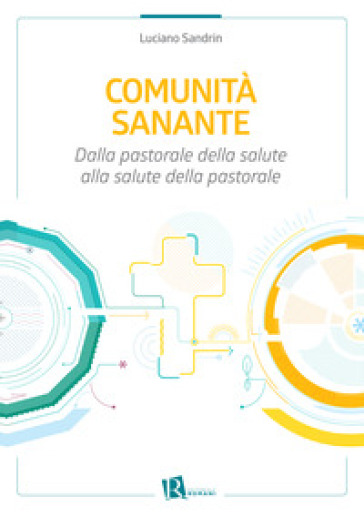 Comunità sanante. Dalla pastorale della salute alla salute della pastorale - Luciano Sandrin