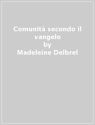 Comunità secondo il vangelo - Madeleine Delbrel