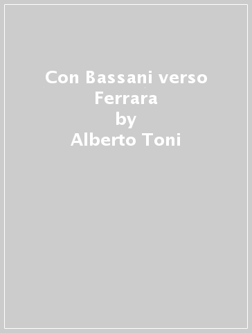 Con Bassani verso Ferrara - Alberto Toni