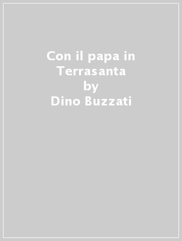 Con il papa in Terrasanta - Dino Buzzati