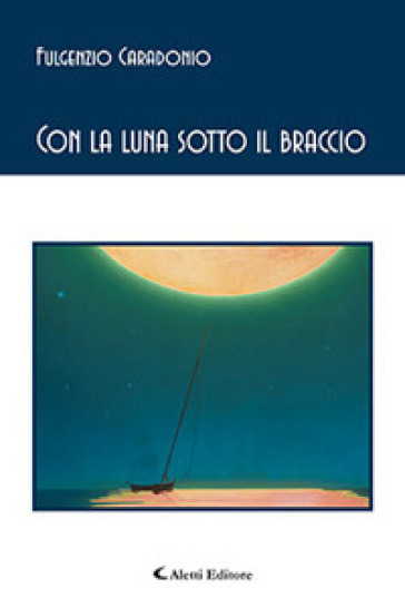 Con la luna sotto il braccio - Fulgenzio Caradonio