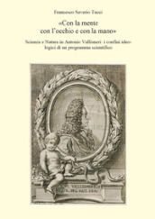 «Con la mente con l occhio e con la mano». Scienza e Natura in Antonio Vallisneri: i confini ideologici di un programma scientifico