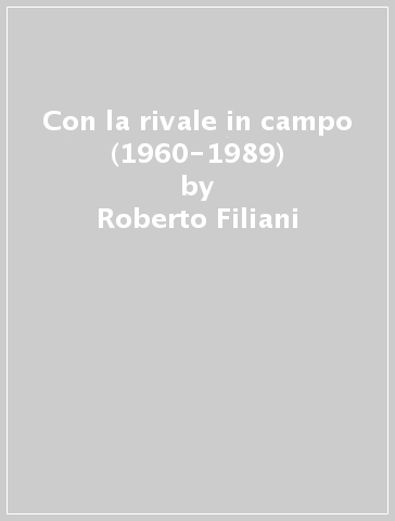 Con la rivale in campo (1960-1989) - Roberto Filiani - Natale Zaffaroni