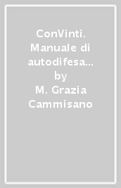 ConVinti. Manuale di autodifesa dai manipolatori di idee e desideri