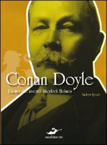 Conan Doyle. L'uomo che inventò Sherlock Holmes - Andrew Lycett