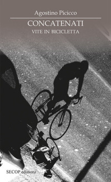 Concatenati. Vite in bicicletta - Agostino Picicco