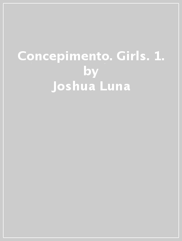 Concepimento. Girls. 1. - Joshua Luna