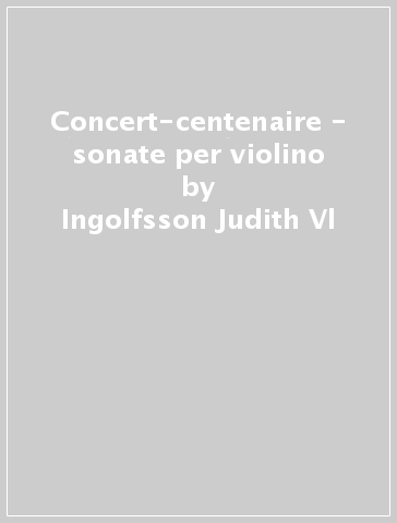 Concert-centenaire - sonate per violino - Ingolfsson Judith Vl