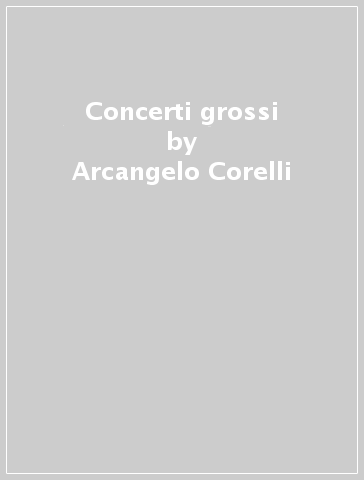 Concerti grossi - Arcangelo Corelli