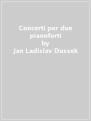 Concerti per due pianoforti - Jan Ladislav Dussek