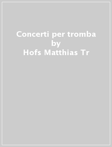 Concerti per tromba - Hofs Matthias Tr