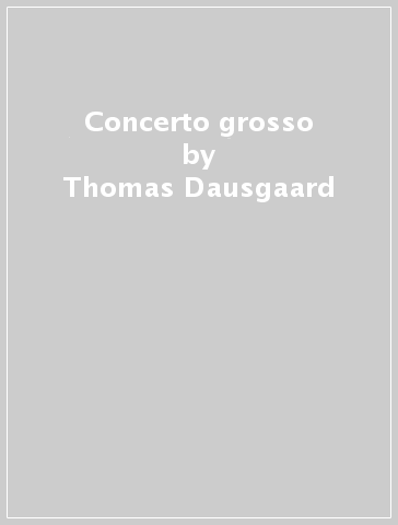 Concerto grosso - Thomas Dausgaard