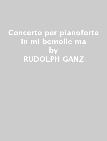 Concerto per pianoforte in mi bemolle ma - RUDOLPH GANZ