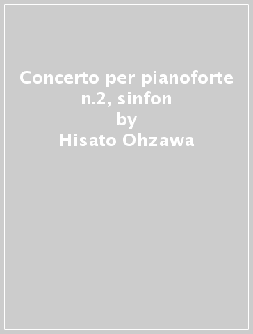 Concerto per pianoforte n.2, sinfon - Hisato Ohzawa