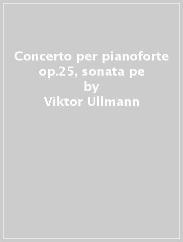 Concerto per pianoforte op.25, sonata pe - Viktor Ullmann