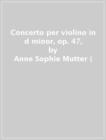 Concerto per violino in d minor, op. 47, - Anne-Sophie Mutter (