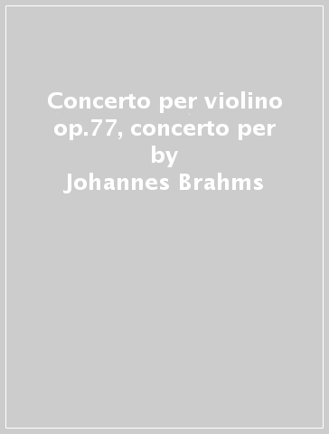 Concerto per violino op.77, concerto per - Johannes Brahms