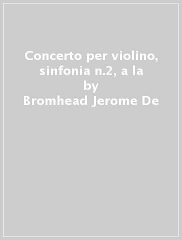 Concerto per violino, sinfonia n.2, a la - Bromhead Jerome De