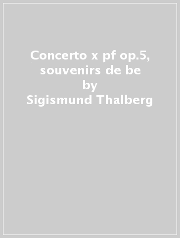 Concerto x pf op.5, souvenirs de be - Sigismund Thalberg