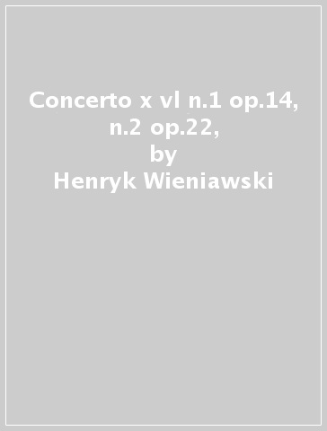 Concerto x vl n.1 op.14, n.2 op.22, - Henryk Wieniawski