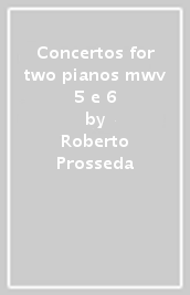 Concertos for two pianos mwv 5 e 6