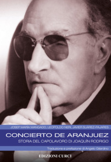 Concierto de Aranjuez. Storia del capolavoro di Joaquin Rodrigo - Josep Maria Mangado - Leopoldo Neri - Javier Suarez-Pajares