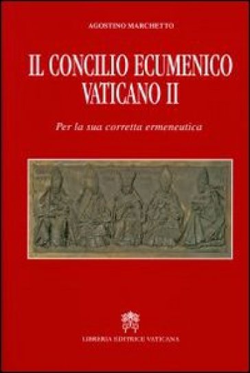 Il Concilio Ecumenico Vaticano II. Per una sua corretta ermeneutica - Agostino Marchetto