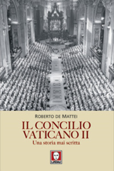 Il Concilio Vaticano II. Una storia mai scritta - Roberto De Mattei